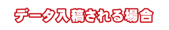 データ入稿される場合